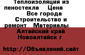 Теплоизоляция из пеностекла. › Цена ­ 2 300 - Все города Строительство и ремонт » Материалы   . Алтайский край,Новоалтайск г.